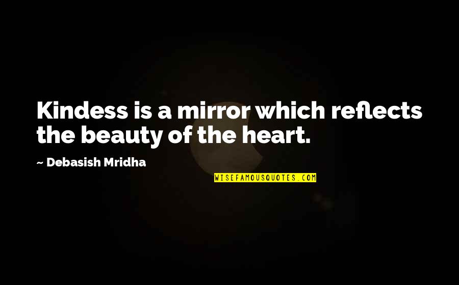 Mirror Reflects Quotes By Debasish Mridha: Kindess is a mirror which reflects the beauty