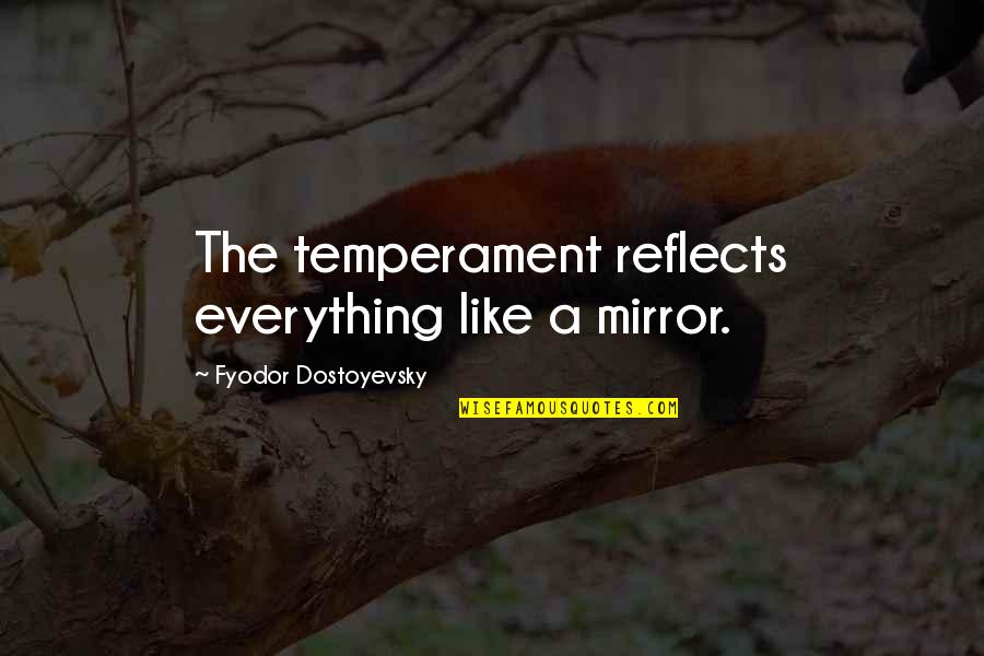 Mirror Reflects Quotes By Fyodor Dostoyevsky: The temperament reflects everything like a mirror.