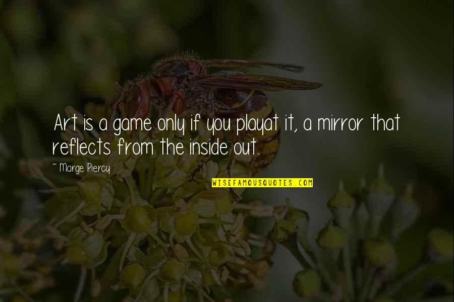Mirror Reflects Quotes By Marge Piercy: Art is a game only if you playat