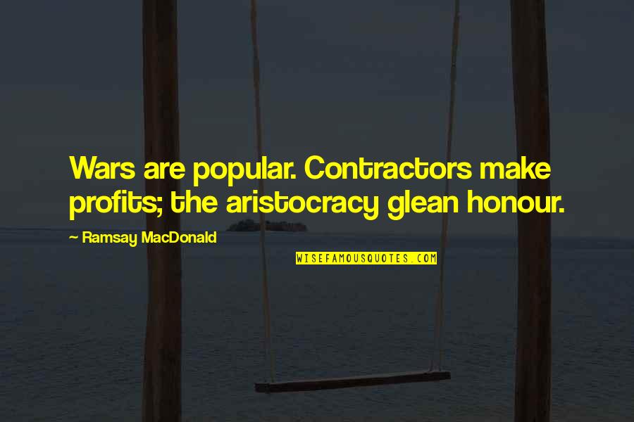 Mirror Shots Quotes By Ramsay MacDonald: Wars are popular. Contractors make profits; the aristocracy