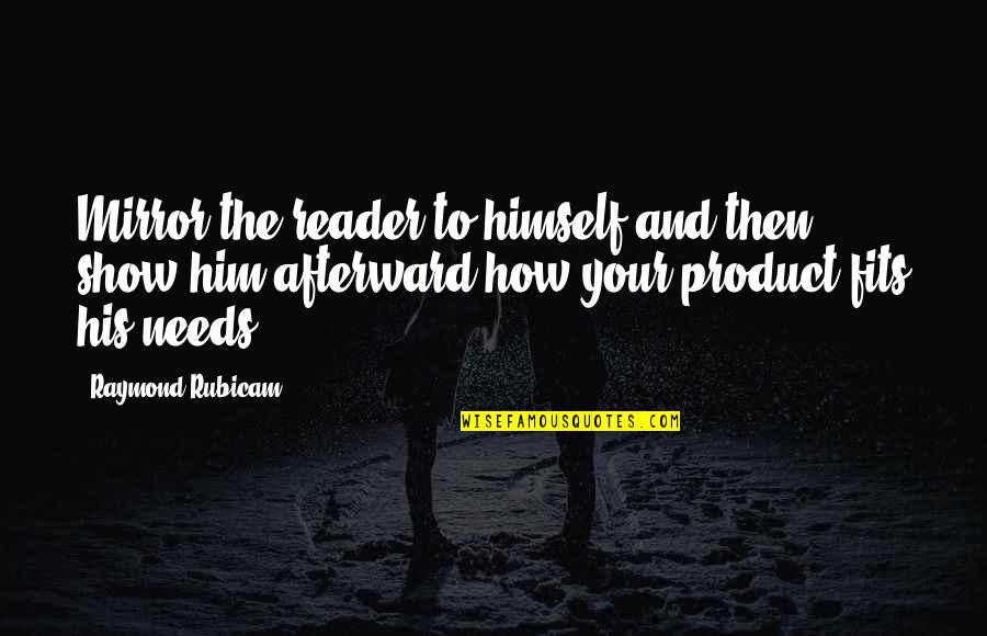 Mirror Show Quotes By Raymond Rubicam: Mirror the reader to himself and then show Mirror Show Quotes By Raymond Rubicam: Mirror the reader to himself and then show
