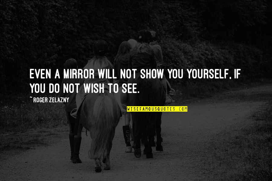 Mirror Show Quotes By Roger Zelazny: Even a mirror will not show you yourself,