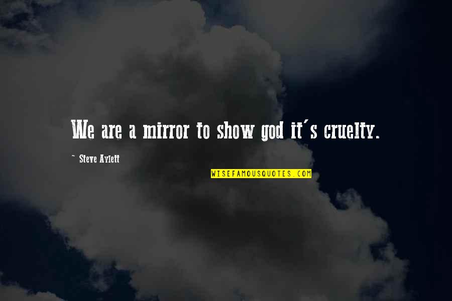 Mirror Show Quotes By Steve Aylett: We are a mirror to show god it's Mirror Show Quotes By Steve Aylett: We are a mirror to show god it's