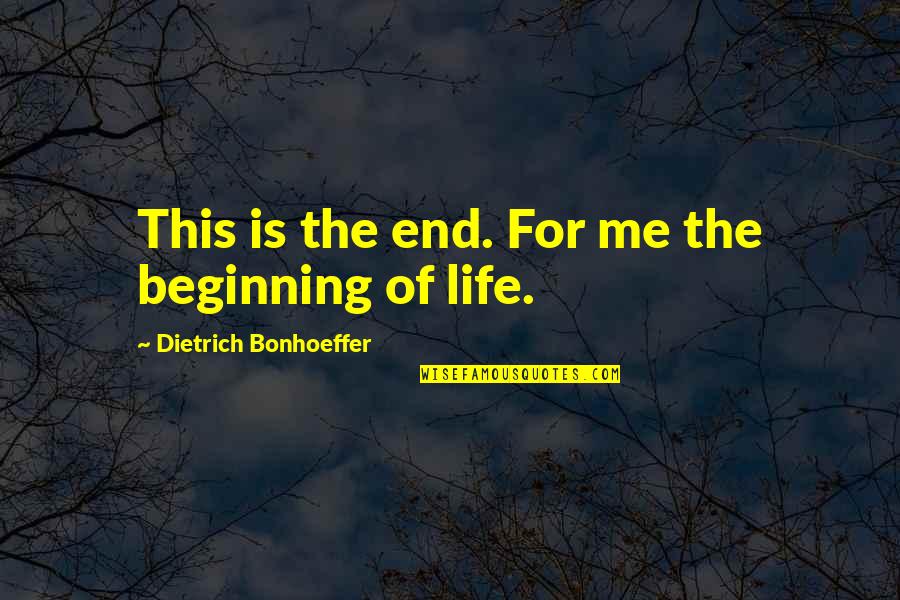 Mirror Wall Conversation Quotes By Dietrich Bonhoeffer: This is the end. For me the beginning