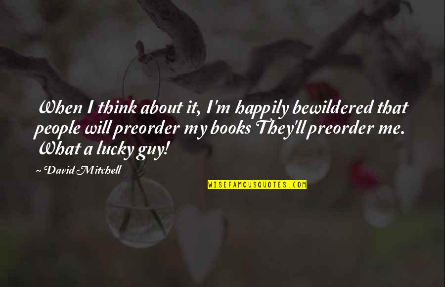 Mirror Wall Decals Quotes By David Mitchell: When I think about it, I'm happily bewildered Mirror Wall Decals Quotes By David Mitchell: When I think about it, I'm happily bewildered