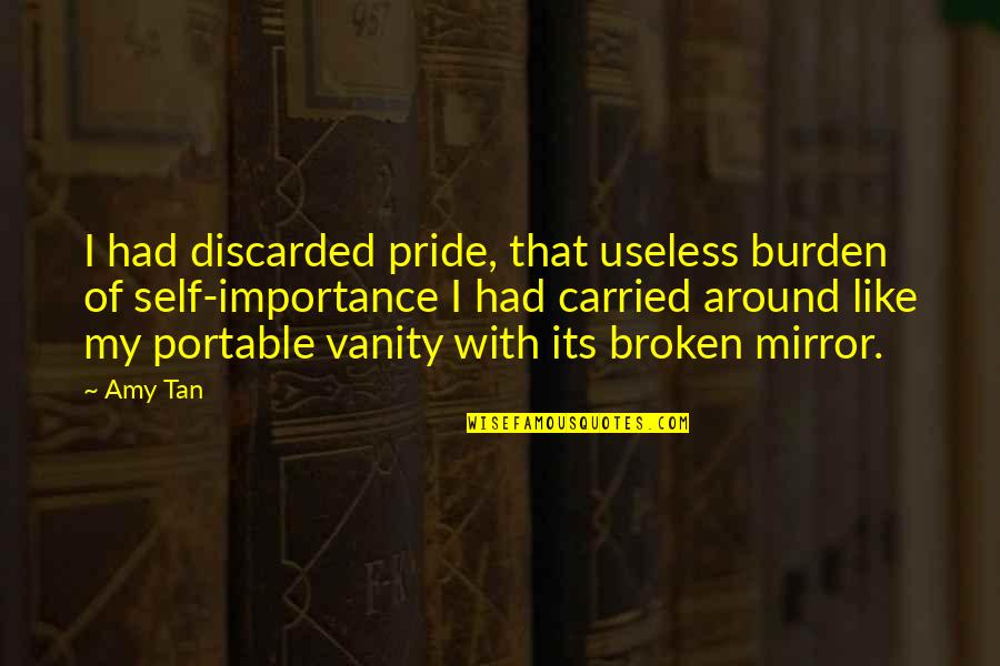 Mirror With Quotes By Amy Tan: I had discarded pride, that useless burden of