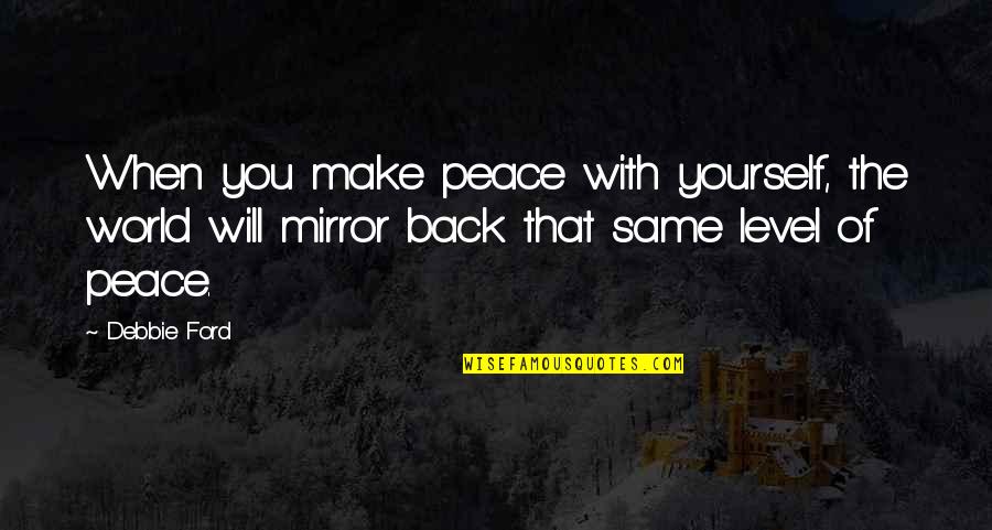 Mirror With Quotes By Debbie Ford: When you make peace with yourself, the world
