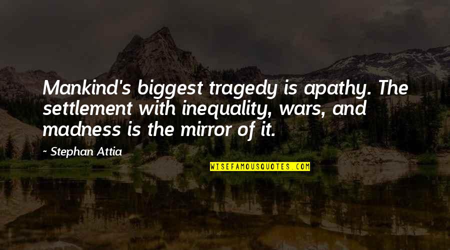 Mirror With Quotes By Stephan Attia: Mankind's biggest tragedy is apathy. The settlement with