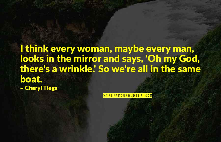 Mirror Woman Quotes By Cheryl Tiegs: I think every woman, maybe every man, looks