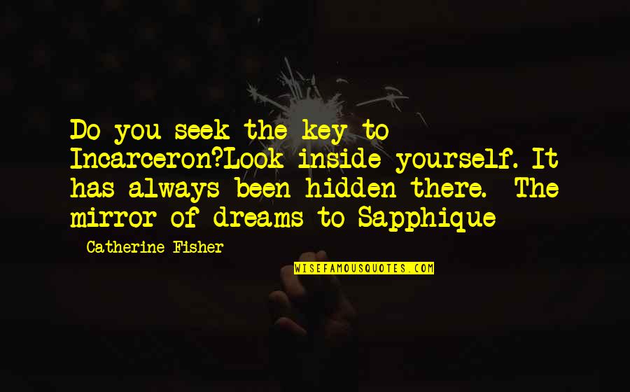 Mirror Yourself Quotes By Catherine Fisher: Do you seek the key to Incarceron?Look inside