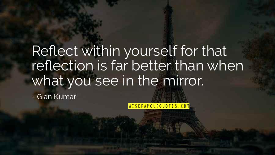 Mirror Yourself Quotes By Gian Kumar: Reflect within yourself for that reflection is far