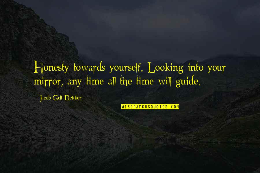 Mirror Yourself Quotes By Jacob Gelt Dekker: Honesty towards yourself. Looking into your mirror, any