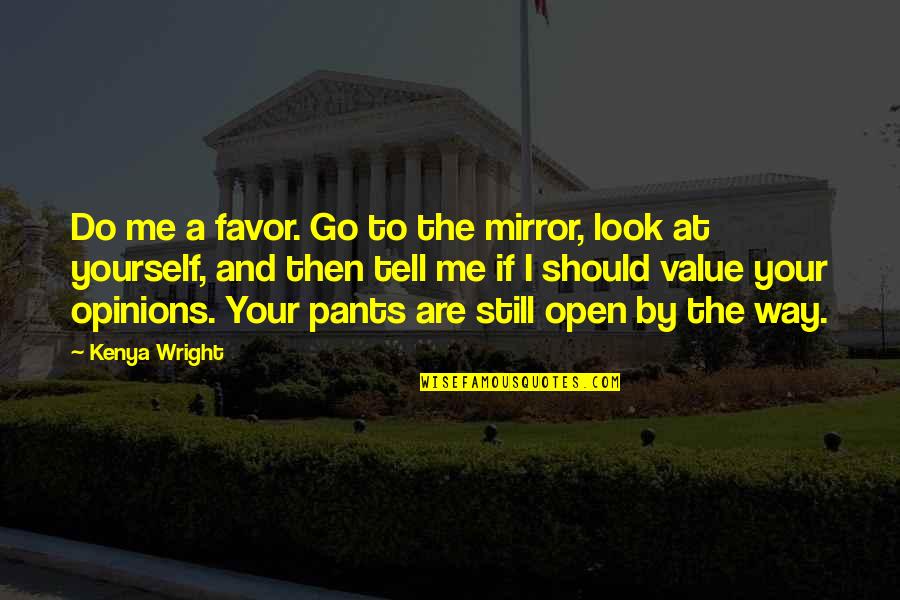 Mirror Yourself Quotes By Kenya Wright: Do me a favor. Go to the mirror,