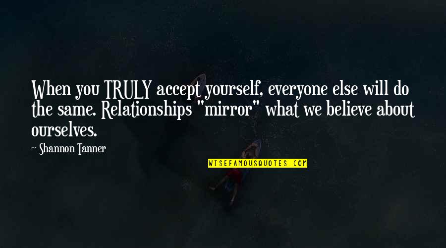 Mirror Yourself Quotes By Shannon Tanner: When you TRULY accept yourself, everyone else will