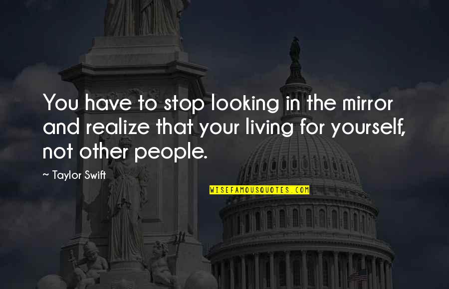 Mirror Yourself Quotes By Taylor Swift: You have to stop looking in the mirror