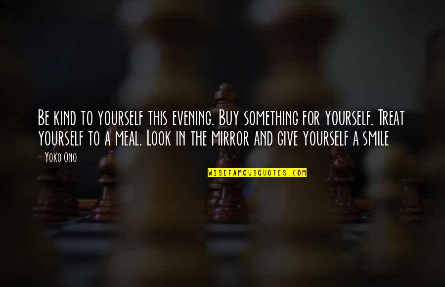 Mirror Yourself Quotes By Yoko Ono: Be kind to yourself this evening. Buy something