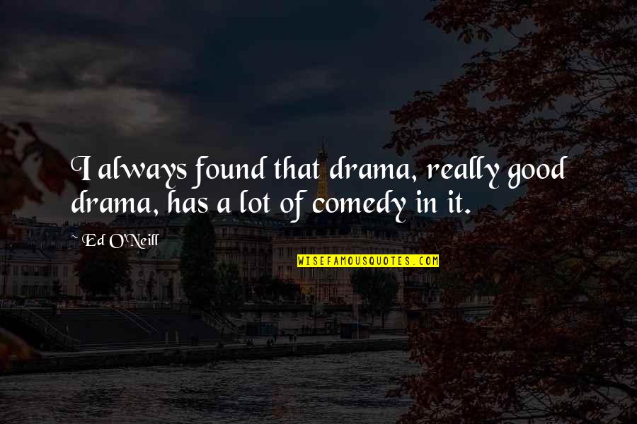 Mirrorball Trophy Quotes By Ed O'Neill: I always found that drama, really good drama,