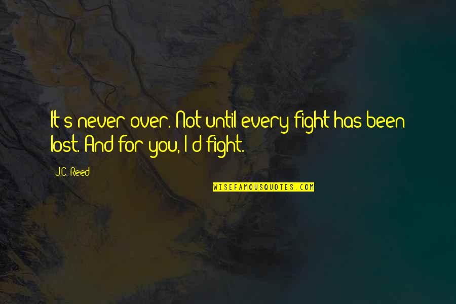 Mirroring Yourself Quotes By J.C. Reed: It's never over. Not until every fight has