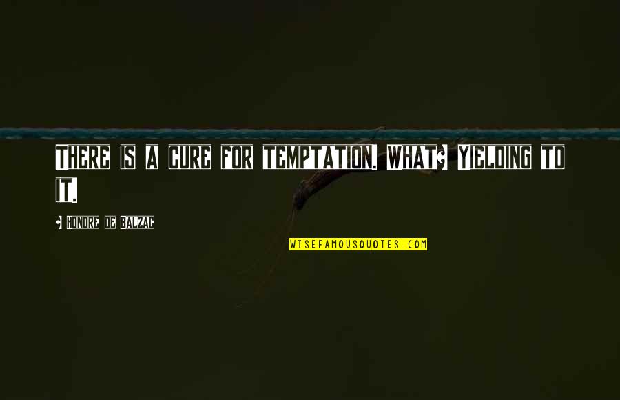 Mirrorings Short Quotes By Honore De Balzac: There is a cure for temptation. What? Yielding