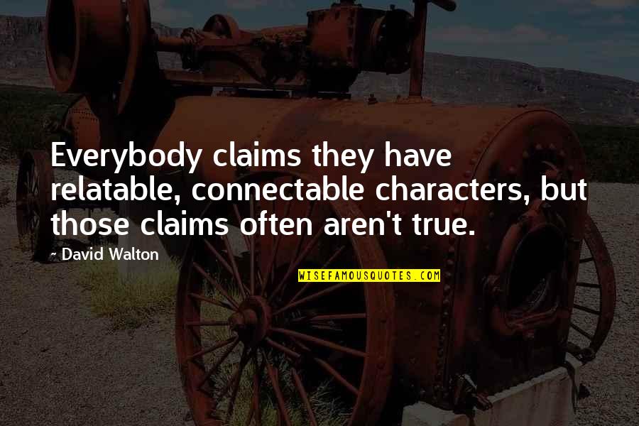 Mirrors And Eyes Quotes By David Walton: Everybody claims they have relatable, connectable characters, but Mirrors And Eyes Quotes By David Walton: Everybody claims they have relatable, connectable characters, but