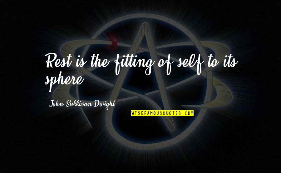 Mirrors And Eyes Quotes By John Sullivan Dwight: Rest is the fitting of self to its Mirrors And Eyes Quotes By John Sullivan Dwight: Rest is the fitting of self to its