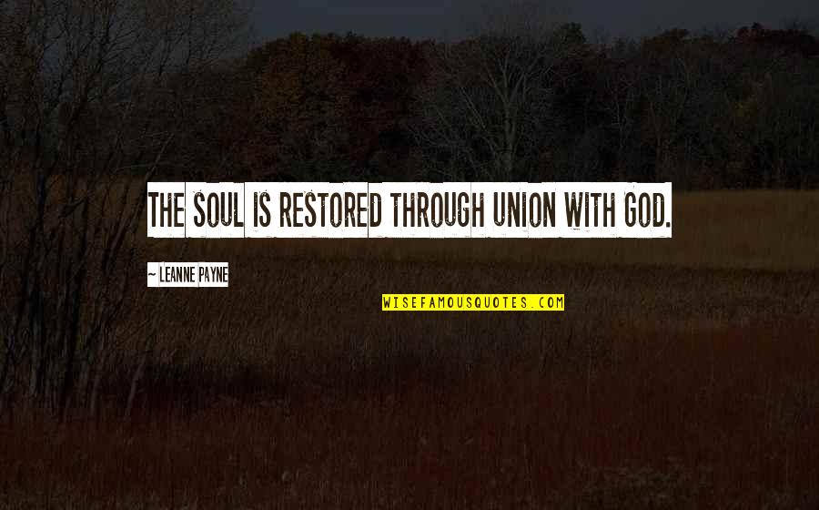 Mirrors And Eyes Quotes By Leanne Payne: The soul is restored through union with God.