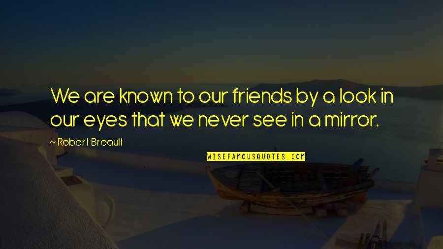 Mirrors And Eyes Quotes By Robert Breault: We are known to our friends by a