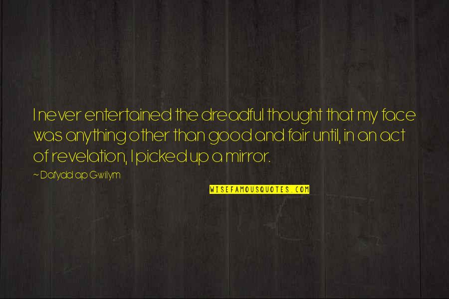 Mirrors And Life Quotes By Dafydd Ap Gwilym: I never entertained the dreadful thought that my