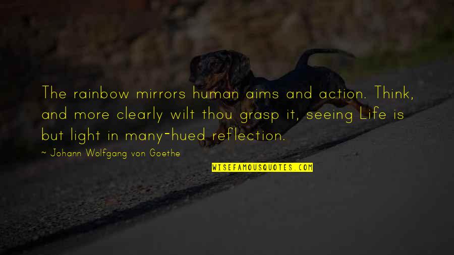 Mirrors And Life Quotes By Johann Wolfgang Von Goethe: The rainbow mirrors human aims and action. Think,