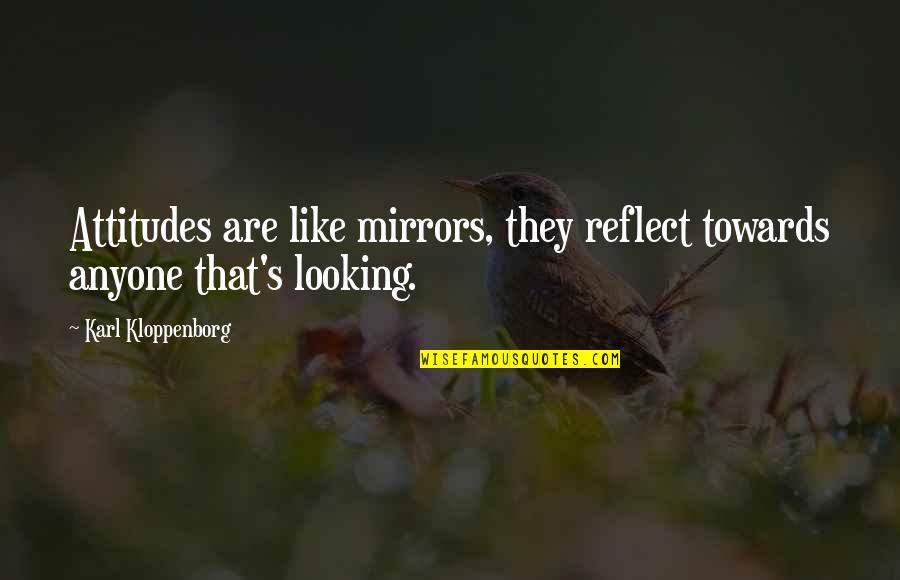 Mirrors And Life Quotes By Karl Kloppenborg: Attitudes are like mirrors, they reflect towards anyone Mirrors And Life Quotes By Karl Kloppenborg: Attitudes are like mirrors, they reflect towards anyone