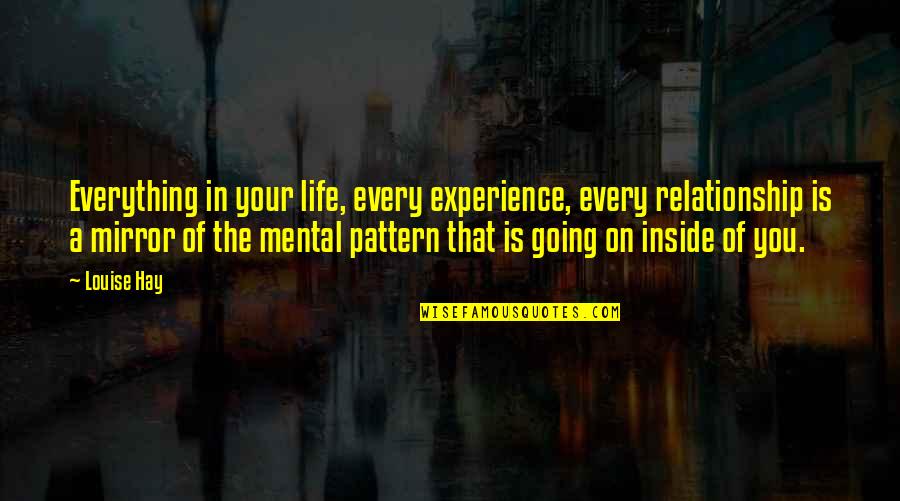 Mirrors And Life Quotes By Louise Hay: Everything in your life, every experience, every relationship Mirrors And Life Quotes By Louise Hay: Everything in your life, every experience, every relationship