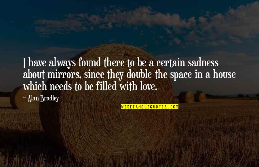 Mirrors And Love Quotes By Alan Bradley: I have always found there to be a