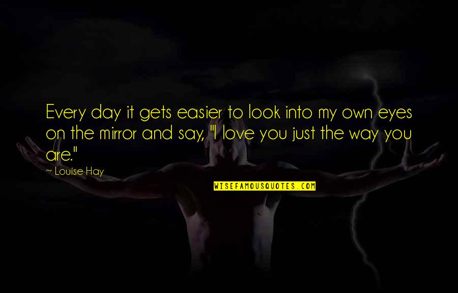Mirrors And Love Quotes By Louise Hay: Every day it gets easier to look into