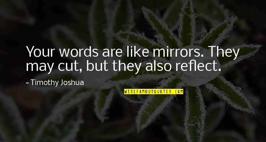 Mirrors And Love Quotes By Timothy Joshua: Your words are like mirrors. They may cut,