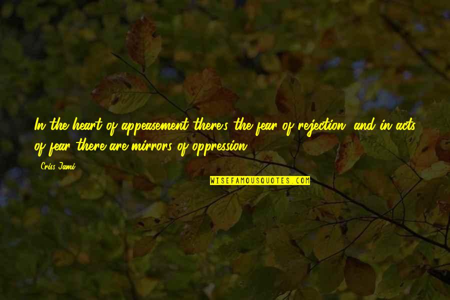 Mirrors And Reflection Quotes By Criss Jami: In the heart of appeasement there's the fear Mirrors And Reflection Quotes By Criss Jami: In the heart of appeasement there's the fear
