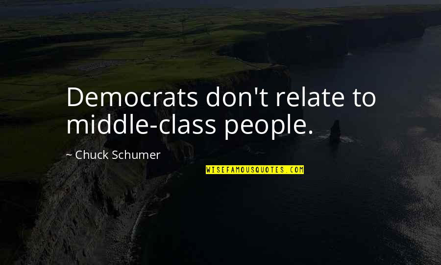 Mirrors And Reflections Quotes By Chuck Schumer: Democrats don't relate to middle-class people.