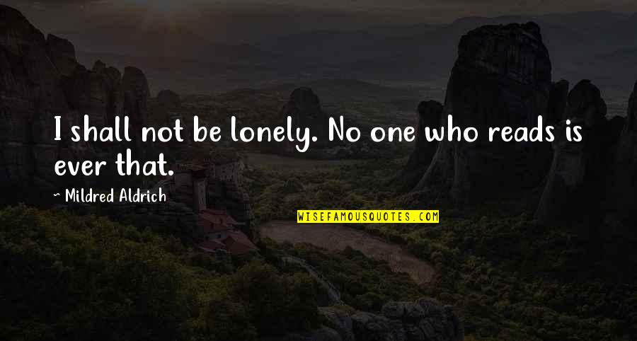 Mirros Quotes By Mildred Aldrich: I shall not be lonely. No one who
