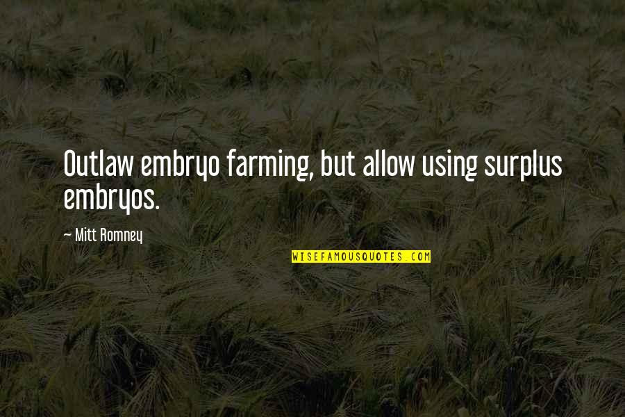 Mirsada At Ouidad Quotes By Mitt Romney: Outlaw embryo farming, but allow using surplus embryos. Mirsada At Ouidad Quotes By Mitt Romney: Outlaw embryo farming, but allow using surplus embryos.