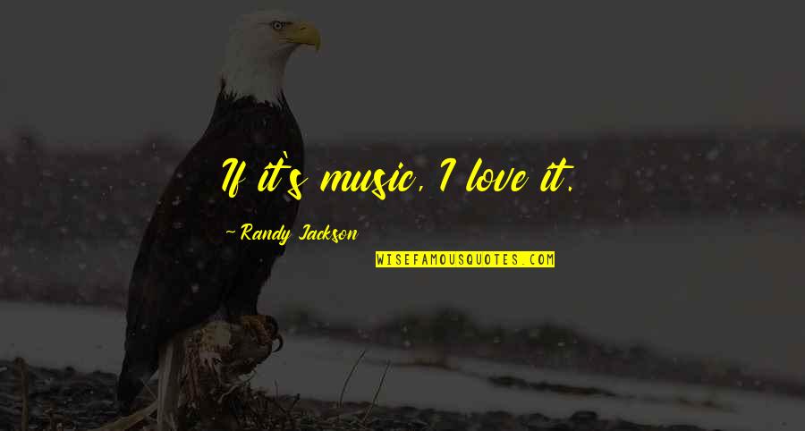 Mirsky Realty Quotes By Randy Jackson: If it's music, I love it.