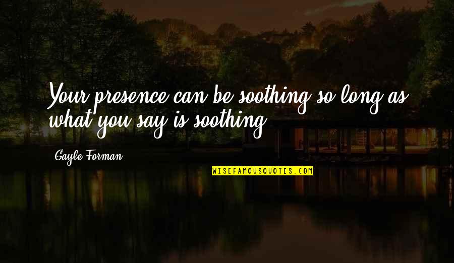 Mirsta Quotes By Gayle Forman: Your presence can be soothing so long as