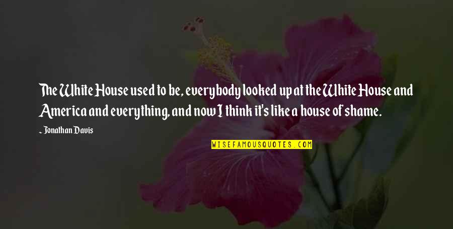 Mirtala Rodriguez Quotes By Jonathan Davis: The White House used to be, everybody looked Mirtala Rodriguez Quotes By Jonathan Davis: The White House used to be, everybody looked
