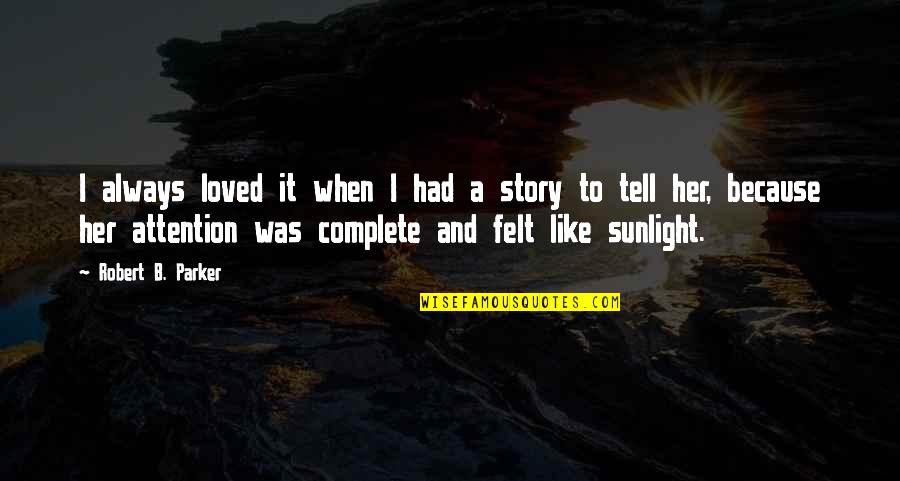 Mirtala Rodriguez Quotes By Robert B. Parker: I always loved it when I had a Mirtala Rodriguez Quotes By Robert B. Parker: I always loved it when I had a