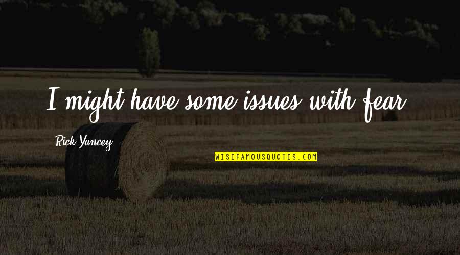 Mirte Bloemenwinkel Quotes By Rick Yancey: I might have some issues with fear. Mirte Bloemenwinkel Quotes By Rick Yancey: I might have some issues with fear.