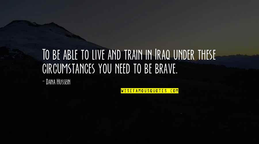 Mirtha Marmol Quotes By Dana Hussein: To be able to live and train in