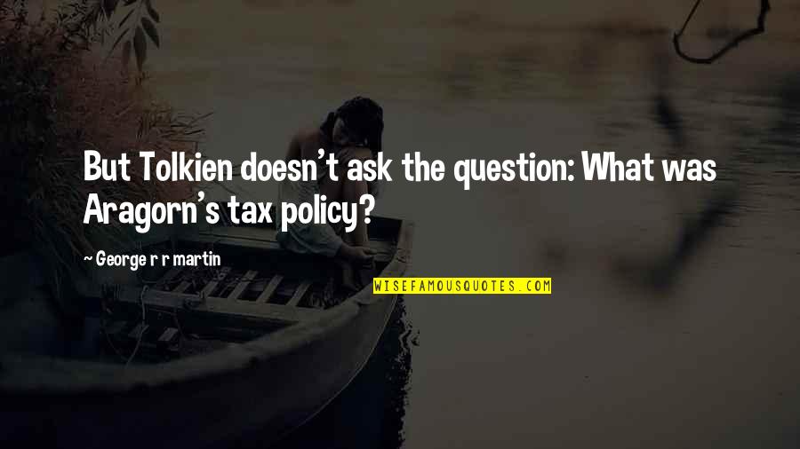 Mirtha Marmol Quotes By George R R Martin: But Tolkien doesn't ask the question: What was Mirtha Marmol Quotes By George R R Martin: But Tolkien doesn't ask the question: What was