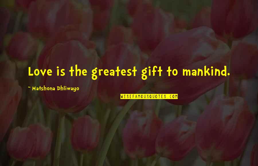 Mirtha Marmol Quotes By Matshona Dhliwayo: Love is the greatest gift to mankind. Mirtha Marmol Quotes By Matshona Dhliwayo: Love is the greatest gift to mankind.