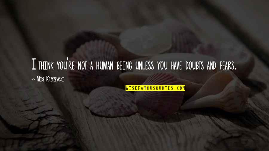 Mirtha Marmol Quotes By Mike Krzyzewski: I think you're not a human being unless Mirtha Marmol Quotes By Mike Krzyzewski: I think you're not a human being unless