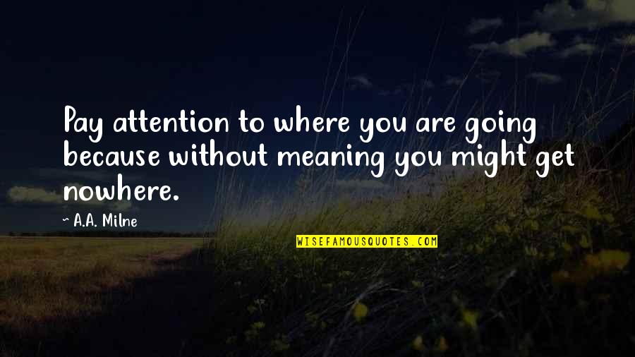 Mirtha Michelle Castro Quotes By A.A. Milne: Pay attention to where you are going because