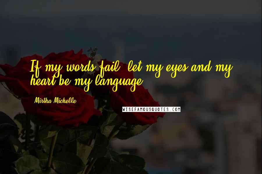 Mirtha Michelle quotes: If my words fail, let my eyes and my heart be my language.