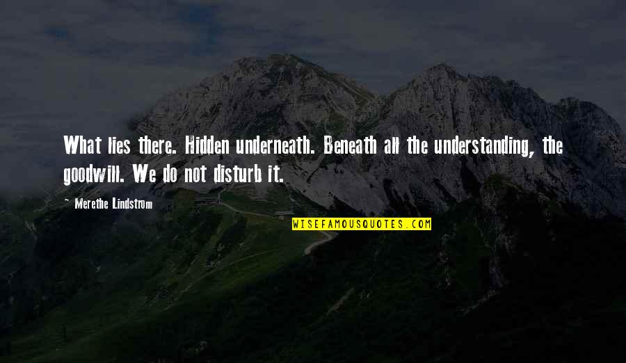 Mirthe Berthels Quotes By Merethe Lindstrom: What lies there. Hidden underneath. Beneath all the Mirthe Berthels Quotes By Merethe Lindstrom: What lies there. Hidden underneath. Beneath all the